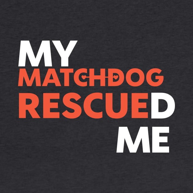 My MatchDog Rescued Me! by matchdogrescue